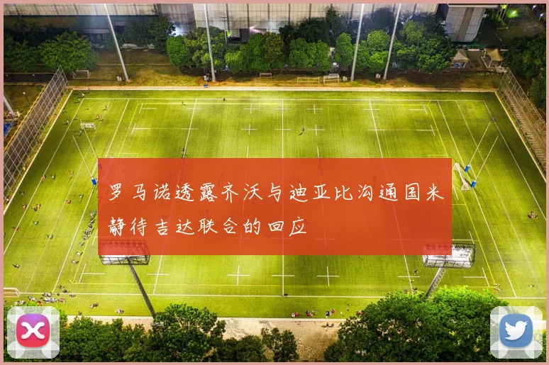 罗马诺透露齐沃与迪亚比沟通国米静待吉达联合的回应
