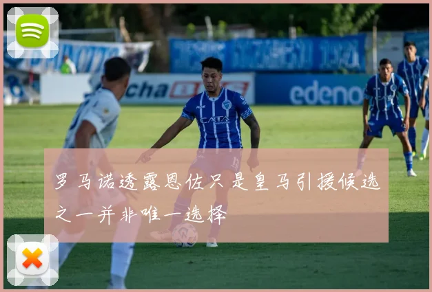 罗马诺透露恩佐只是皇马引援候选之一并非唯一选择