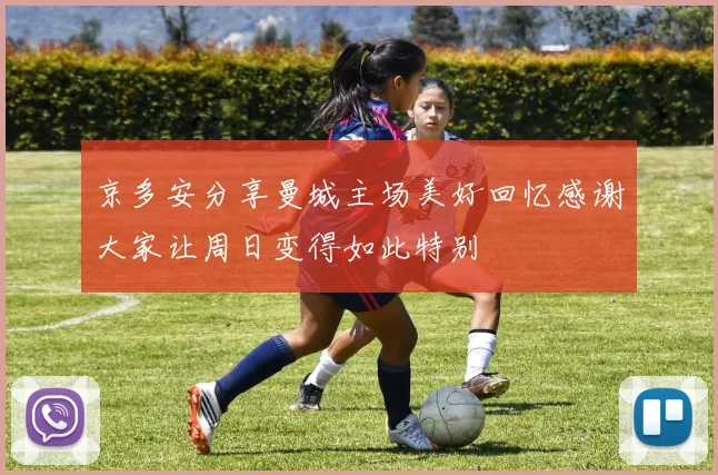 京多安分享曼城主场美好回忆感谢大家让周日变得如此特别