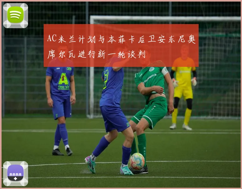 AC米兰计划与本菲卡后卫安东尼奥席尔瓦进行新一轮谈判
